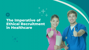 The Imperative of Ethical Recruitment in Healthcare: A Comprehensive Guide